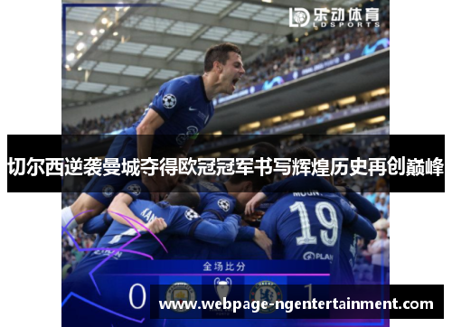 切尔西逆袭曼城夺得欧冠冠军书写辉煌历史再创巅峰